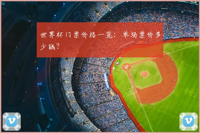 世界杯门票价格一览：单场票价多少钱？
