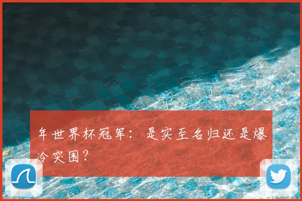 年世界杯冠军:是实至名归还是爆冷突围?