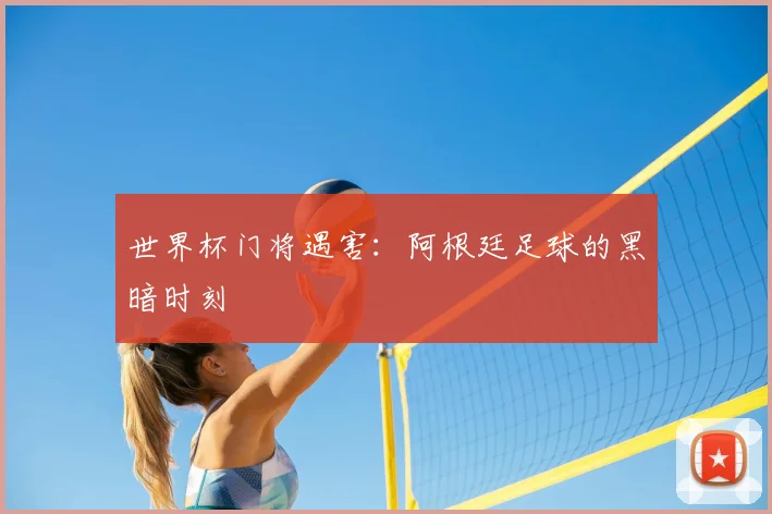 世界杯门将遇害：阿根廷足球的黑暗时刻
