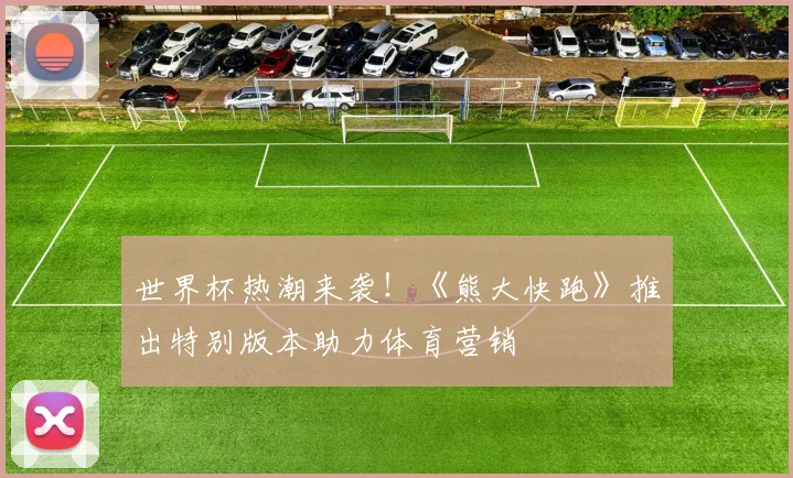 世界杯热潮来袭！《熊大快跑》推出特别版本助力体育营销